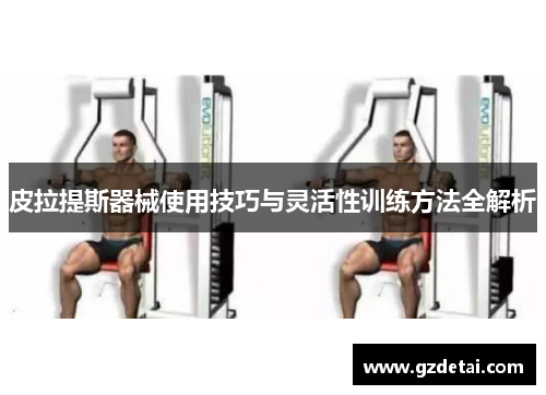 皮拉提斯器械使用技巧与灵活性训练方法全解析